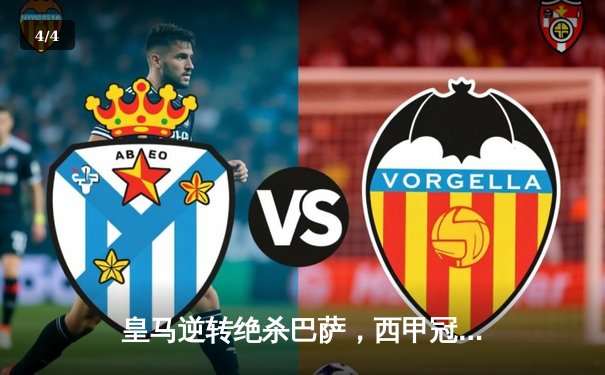 皇马逆转绝杀巴萨，西甲冠军悬念再起 - 4