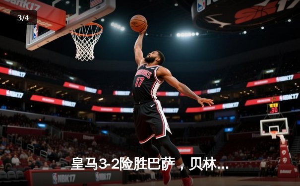 皇马3-2险胜巴萨，贝林厄姆绝杀闪耀国家德比 - 3