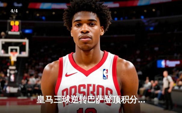 皇马三球逆转巴萨登顶积分榜 贝林厄姆绝杀引爆国家德比 - 4