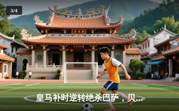 皇马补时逆转绝杀巴萨，贝林厄姆双响锁定西甲冠军 - 3