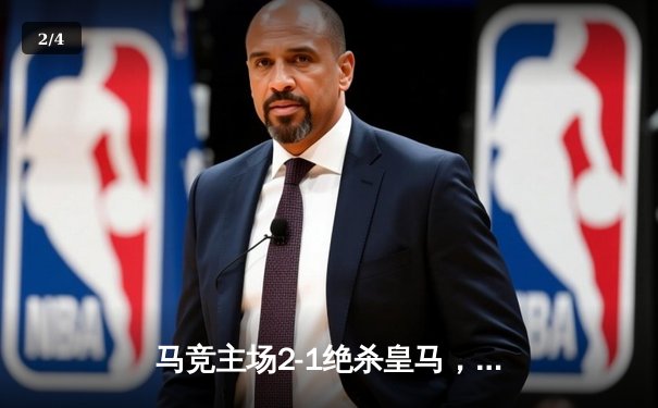 马竞主场2-1绝杀皇马，格列兹曼传射建功主导德比逆转 - 2